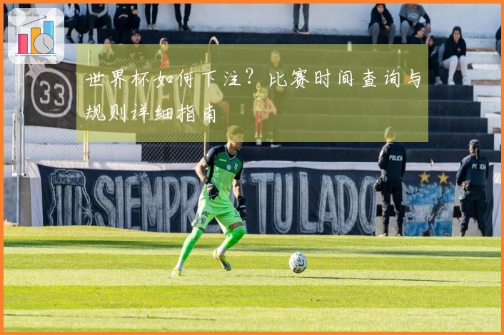 世界杯如何下注？比赛时间查询与规则详细指南